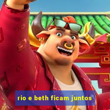 rio e beth ficam juntos